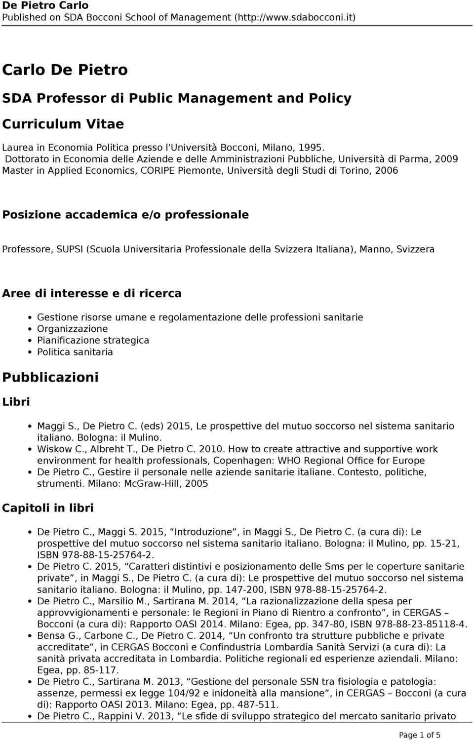 accademica e/o professionale Professore, SUPSI (Scuola Universitaria Professionale della Svizzera Italiana), Manno, Svizzera Aree di interesse e di ricerca Gestione risorse umane e regolamentazione