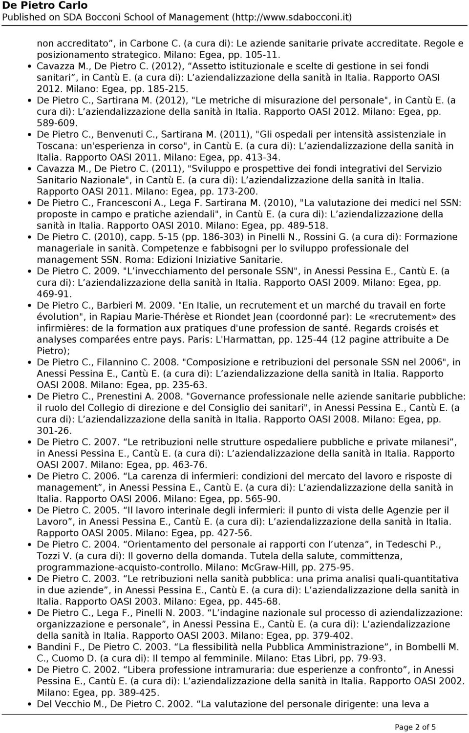 De Pietro C., Sartirana M. (2012), "Le metriche di misurazione del personale", in Cantù E. (a cura di): L aziendalizzazione della sanità in Italia. Rapporto OASI 2012. Milano: Egea, pp. 589-609.