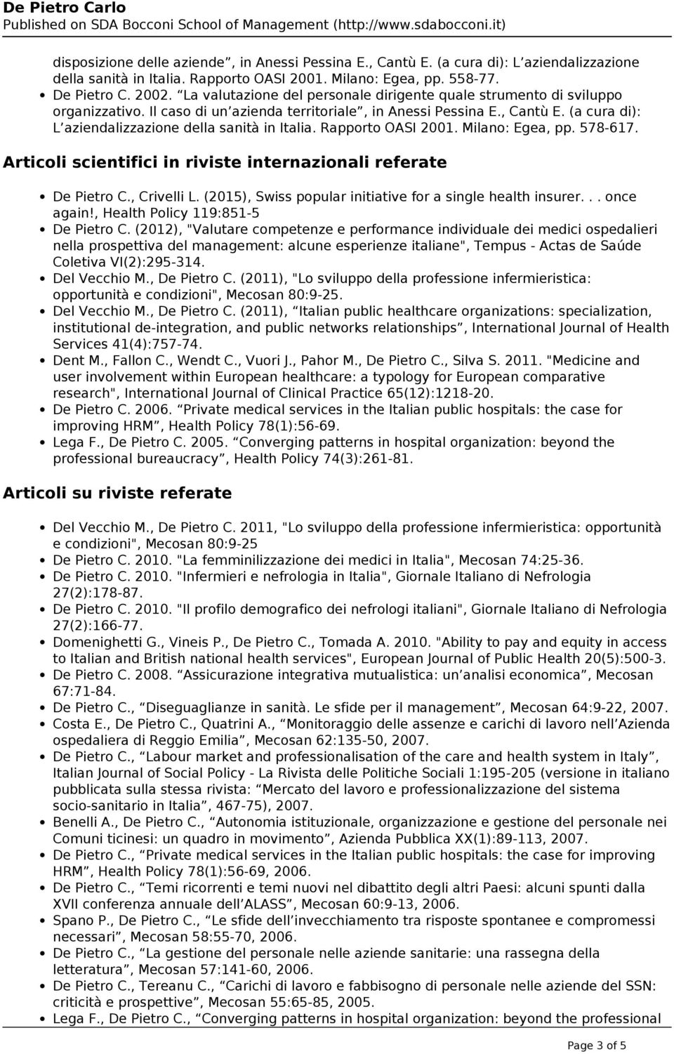 (a cura di): L aziendalizzazione della sanità in Italia. Rapporto OASI 2001. Milano: Egea, pp. 578-617. Articoli scientifici in riviste internazionali referate De Pietro C., Crivelli L.