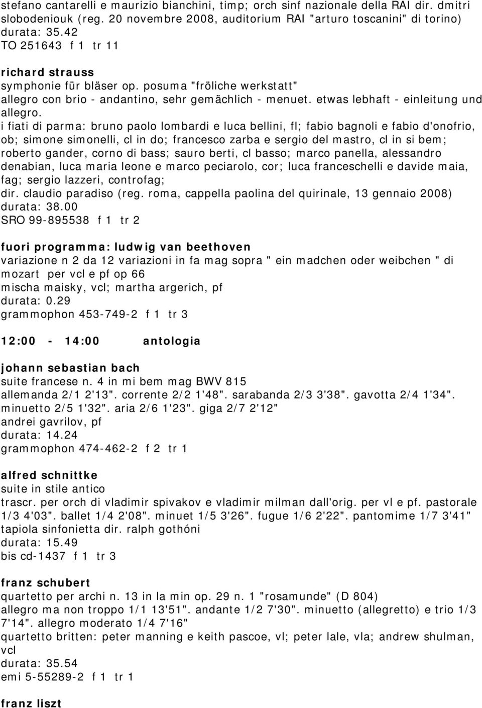 i fiati di parma: bruno paolo lombardi e luca bellini, fl; fabio bagnoli e fabio d'onofrio, ob; simone simonelli, cl in do; francesco zarba e sergio del mastro, cl in si bem; roberto gander, corno di