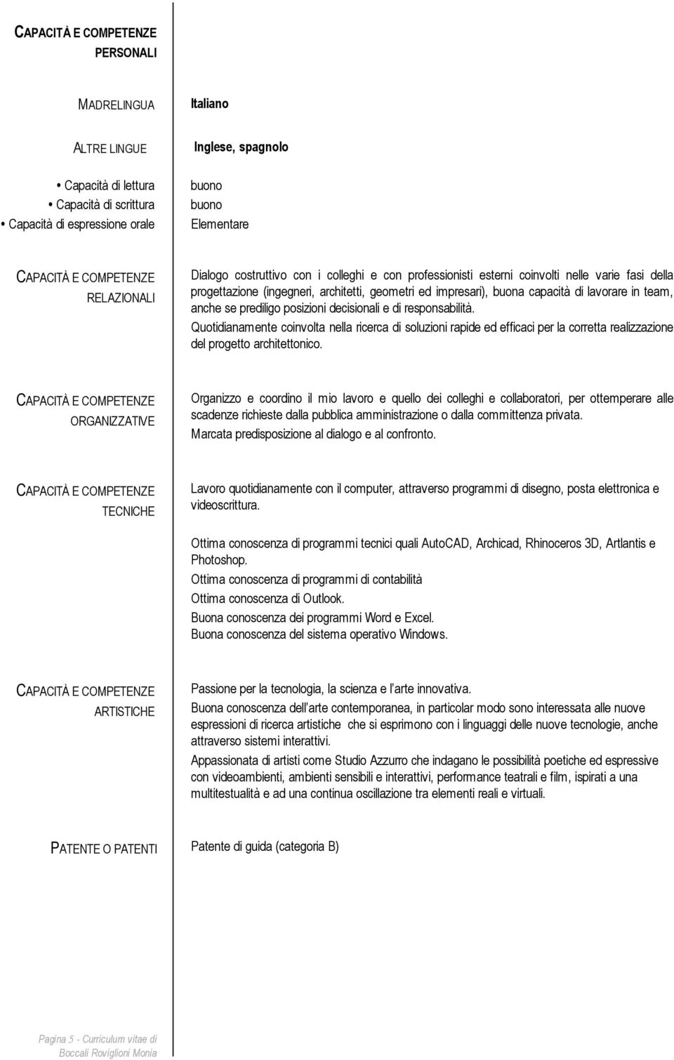 lavorare in team, anche se prediligo posizioni decisionali e di responsabilità.