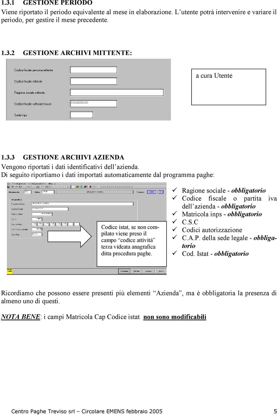 Di seguito riportiamo i dati importati automaticamente dal programma paghe: Codice istat, se non compilato viene preso il campo codice attività terza videata anagrafica ditta procedura paghe.