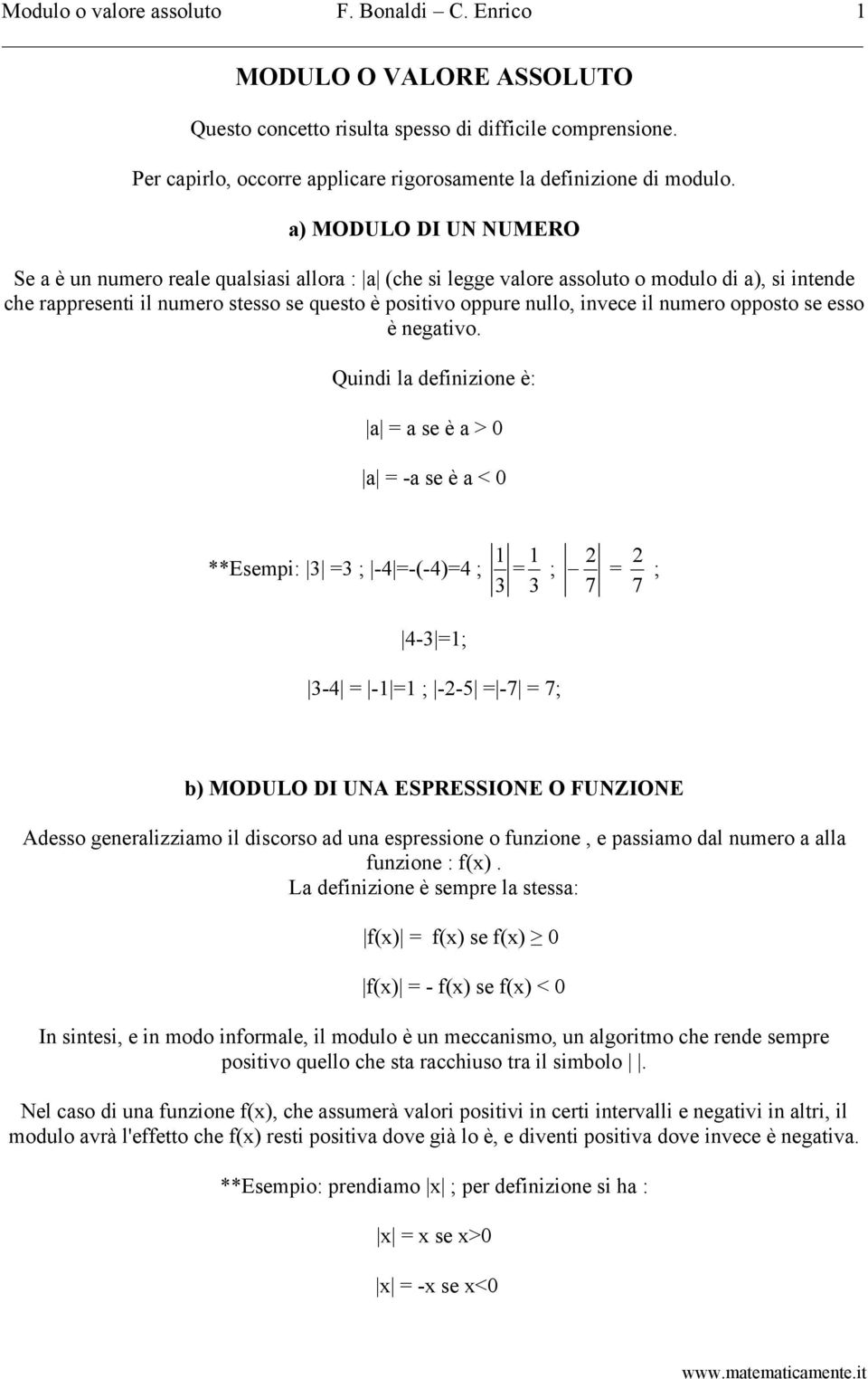 a) MODULO DI UN NUMERO Se a è un numero reale qualsiasi allora : a (che si legge valore assoluto o modulo di a), si intende che rappresenti il numero stesso se questo è positivo oppure nullo, invece