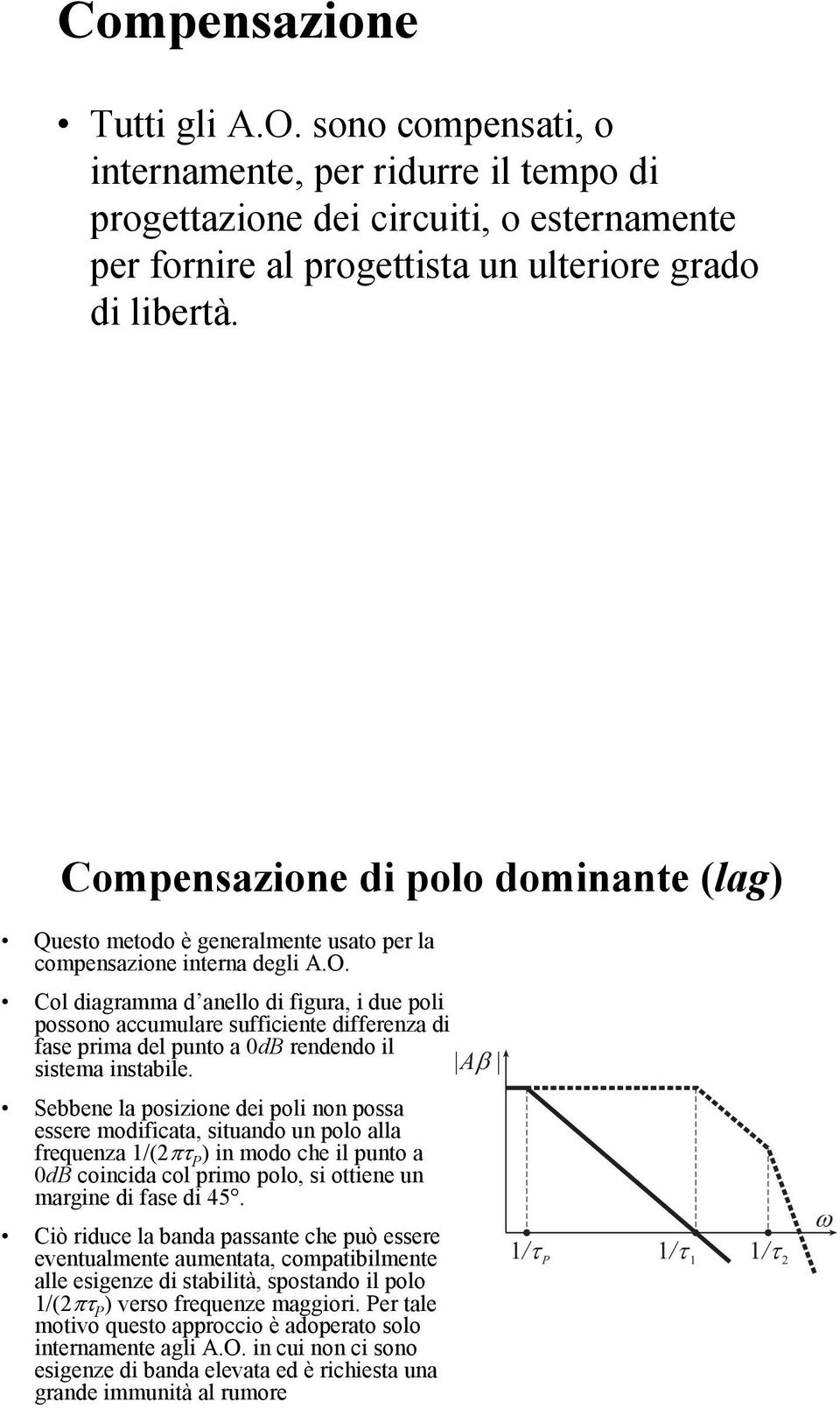 b Sebbene la posizione dei poli non possa essere modificata, situando un polo alla frequenza /(πτ P ) in modo che il punto a db coincida col primo polo, si ottiene un margine di fase di 45.