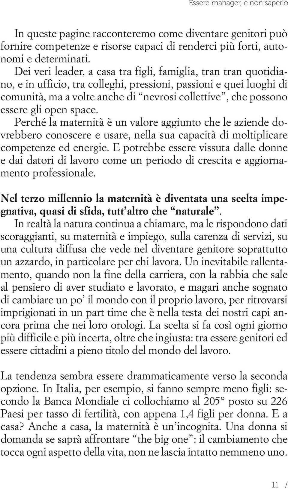 essere gli open space. Perché la maternità è un valore aggiunto che le aziende dovrebbero conoscere e usare, nella sua capacità di moltiplicare competenze ed energie.