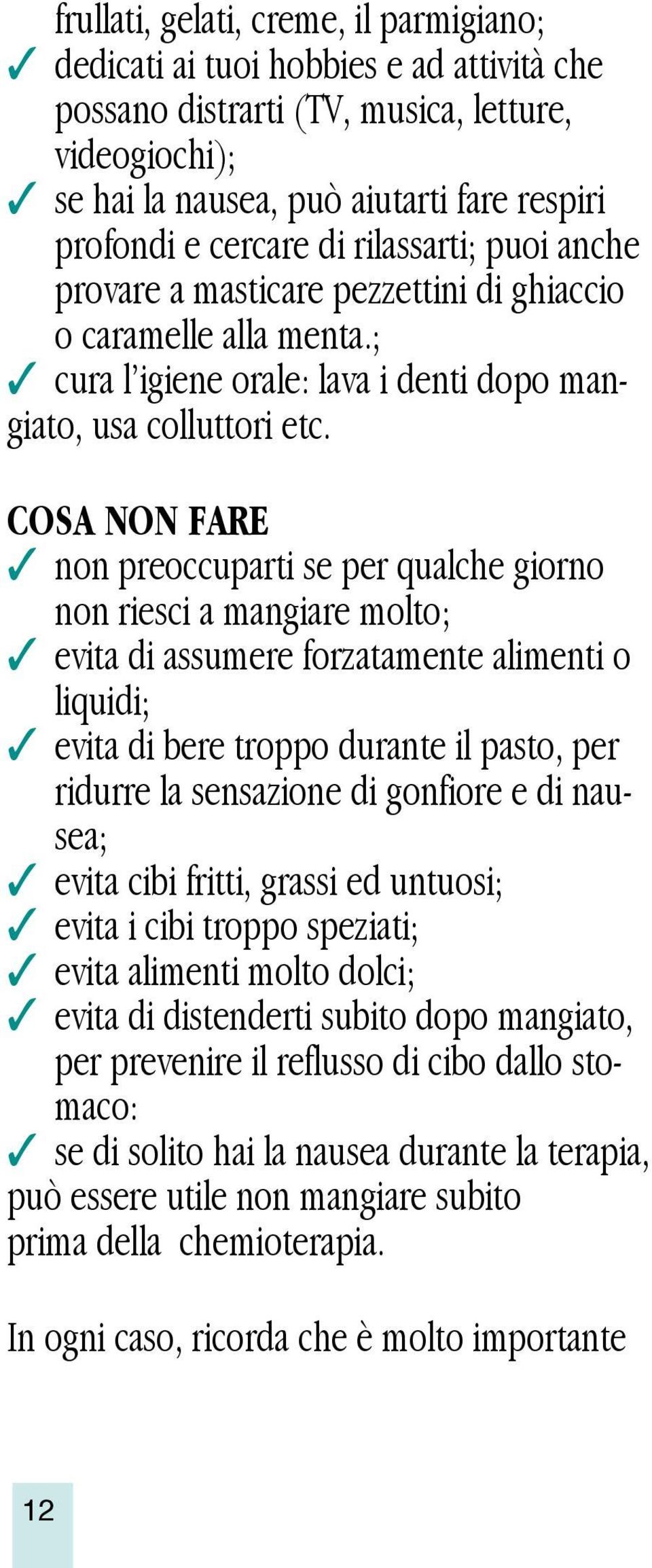 Cosa non fare non preoccuparti se per qualche giorno non riesci a mangiare molto; evita di assumere forzatamente alimenti o liquidi; evita di bere troppo durante il pasto, per ridurre la sensazione