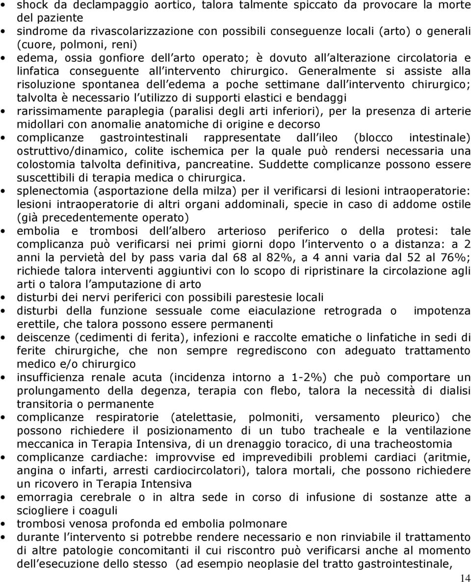 Generalmente si assiste alla risoluzione spontanea dell edema a poche settimane dall intervento chirurgico; talvolta è necessario l utilizzo di supporti elastici e bendaggi rarissimamente paraplegia