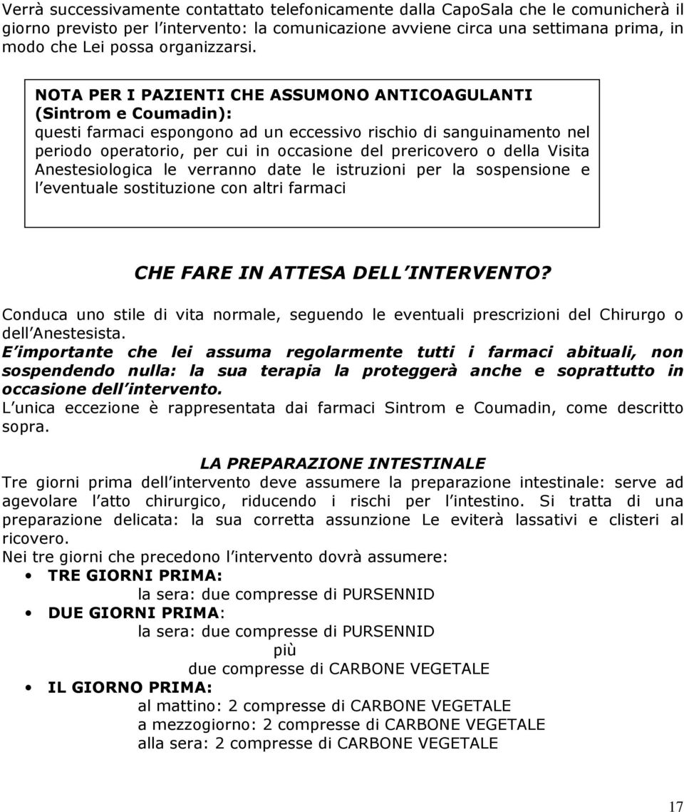 NOTA PER I PAZIENTI CHE ASSUMONO ANTICOAGULANTI (Sintrom e Coumadin): questi farmaci espongono ad un eccessivo rischio di sanguinamento nel periodo operatorio, per cui in occasione del prericovero o