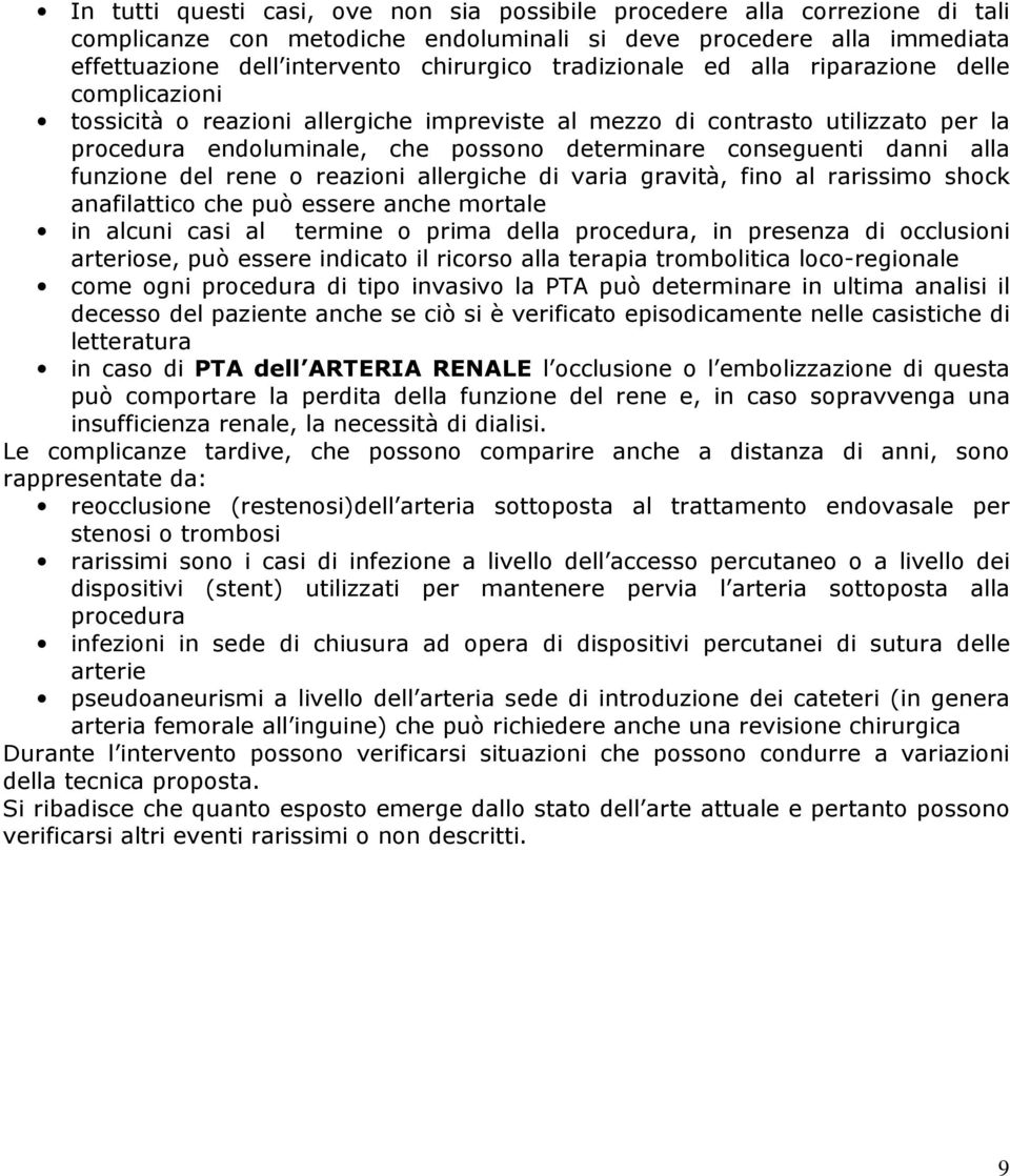 danni alla funzione del rene o reazioni allergiche di varia gravità, fino al rarissimo shock anafilattico che può essere anche mortale in alcuni casi al termine o prima della procedura, in presenza