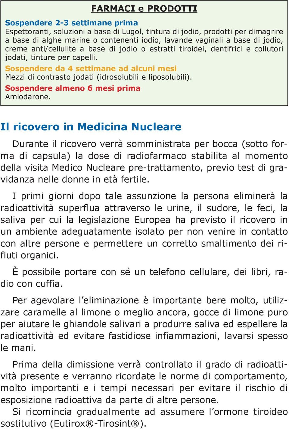 Sospendere da 4 settimane ad alcuni mesi Mezzi di contrasto jodati (idrosolubili e liposolubili). Sospendere almeno 6 mesi prima Amiodarone.