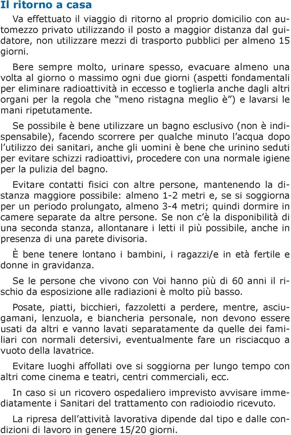 Bere sempre molto, urinare spesso, evacuare almeno una volta al giorno o massimo ogni due giorni (aspetti fondamentali per eliminare radioattività in eccesso e toglierla anche dagli altri organi per