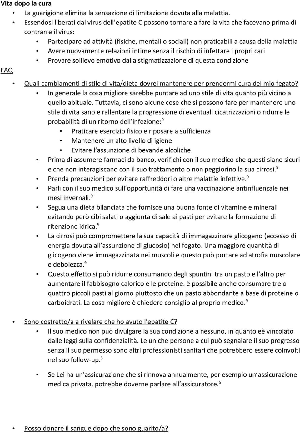 malattia Avere nuovamente relazioni intime senza il rischio di infettare i propri cari Provare sollievo emotivo dalla stigmatizzazione di questa condizione Quali cambiamenti di stile di vita/dieta