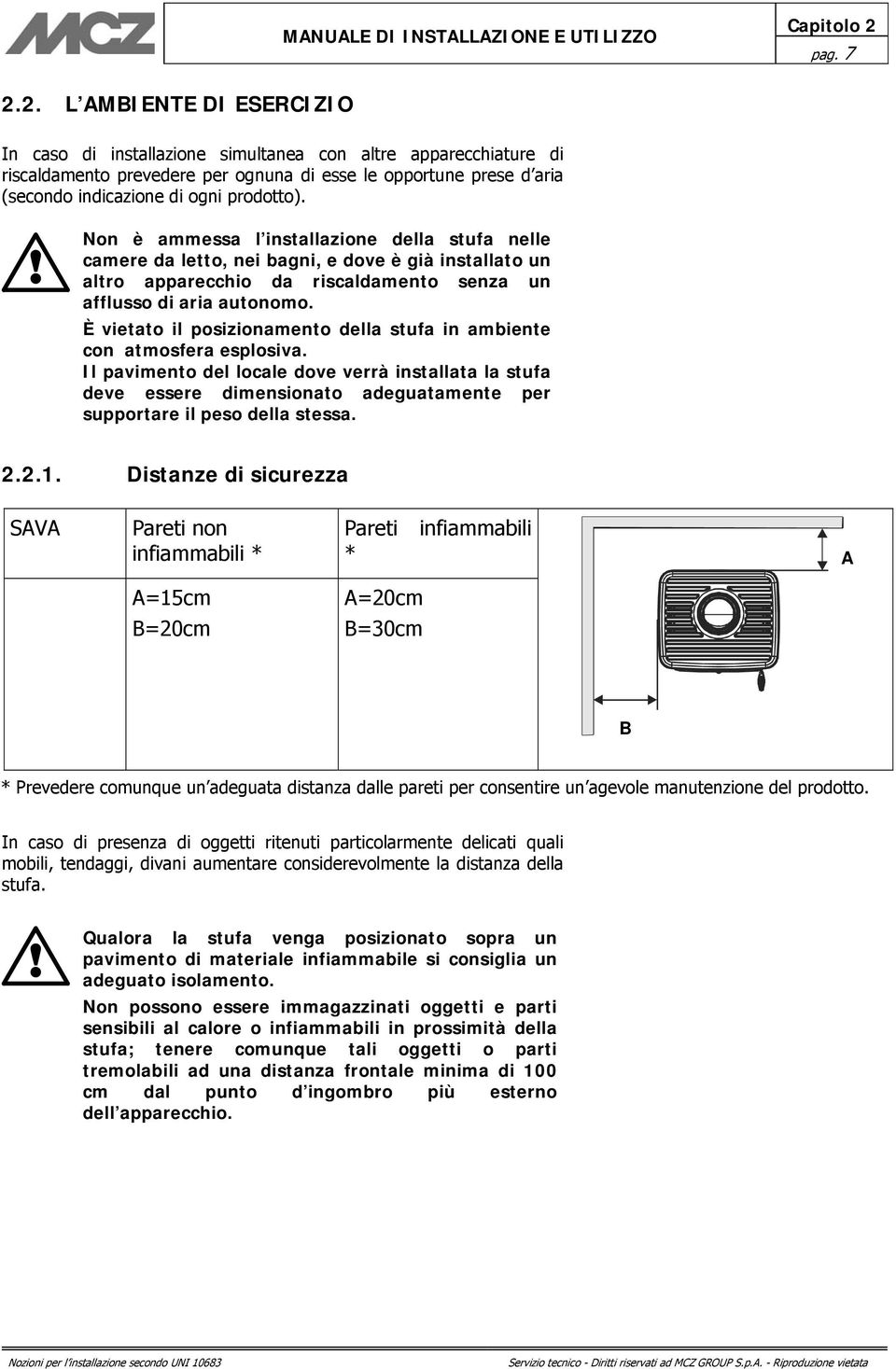 2. L AMBIENTE DI ESERCIZIO In caso di installazione simultanea con altre apparecchiature di riscaldamento prevedere per ognuna di esse le opportune prese d aria (secondo indicazione di ogni prodotto).