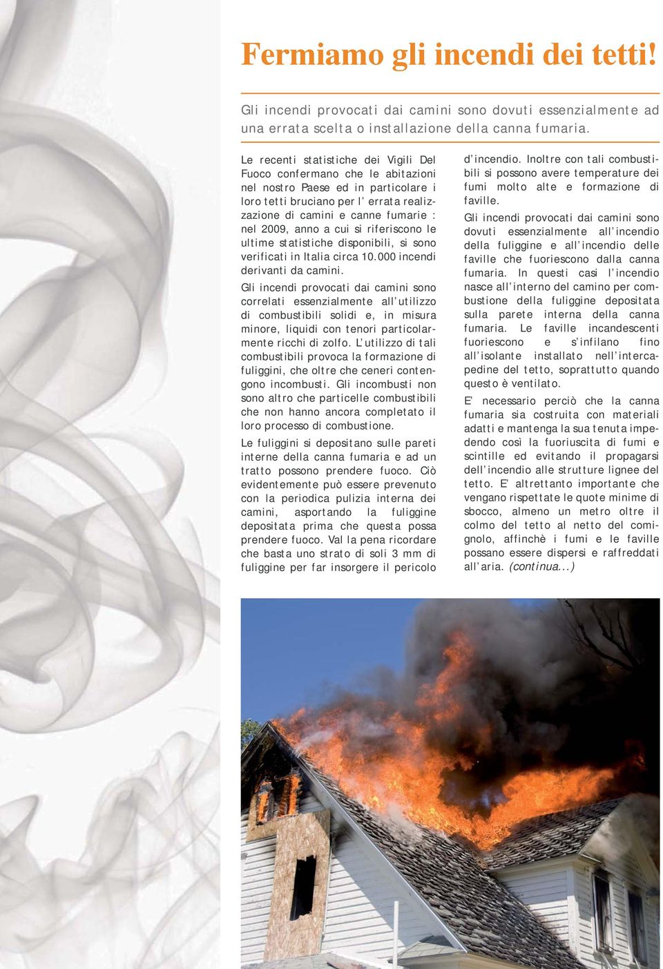 a cui si riferiscono le ultime statistiche disponibili, si sono verificati in Italia circa 10.000 incendi derivanti da camini.