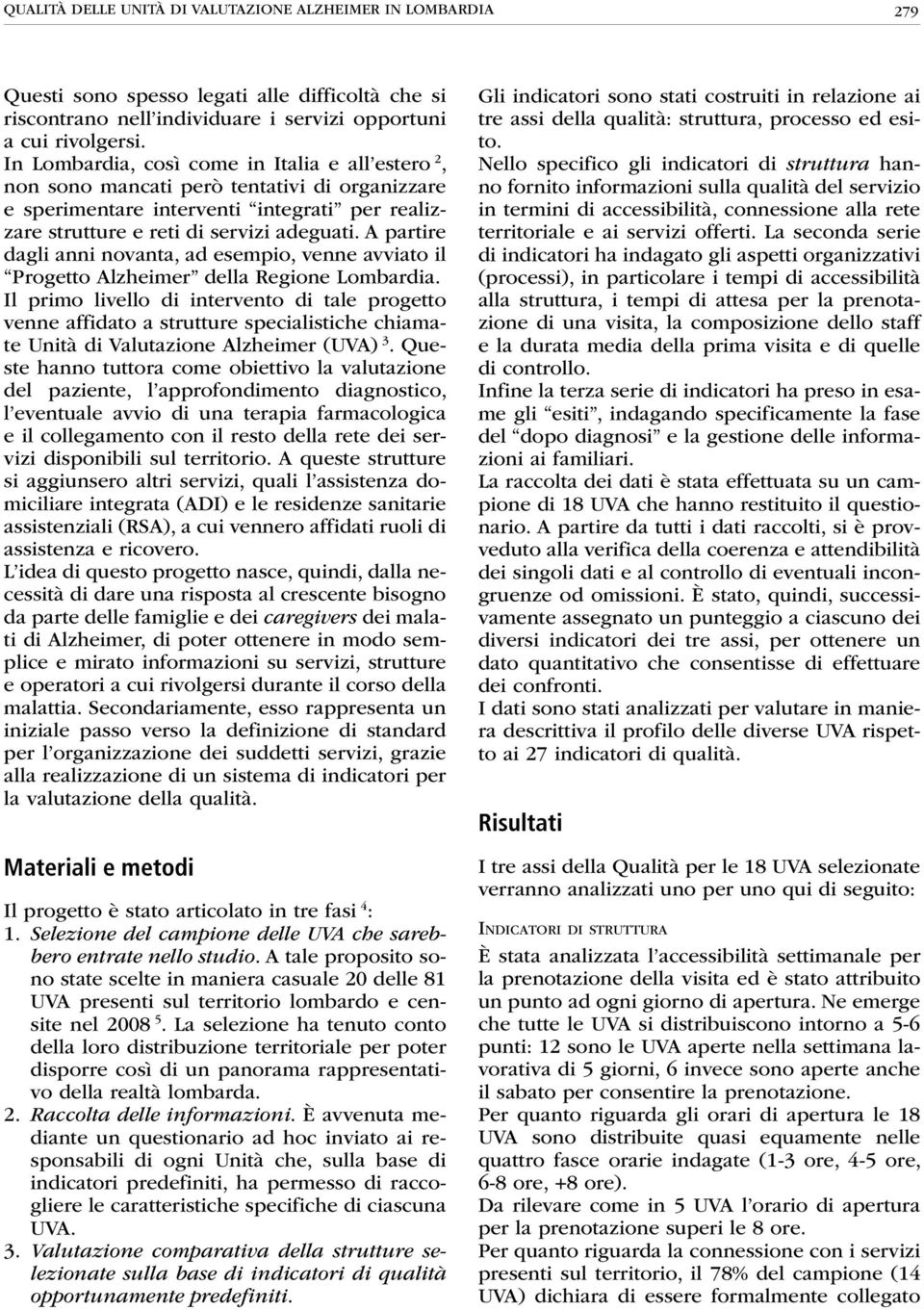 A partire dagli anni novanta, ad esempio, venne avviato il Progetto Alzheimer della Regione Lombardia.