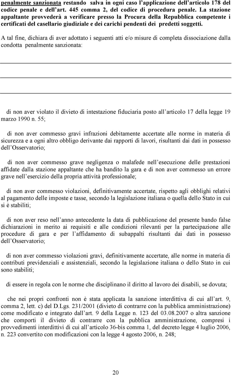 A tal fine, dichiara di aver adottato i seguenti atti e/o misure di completa dissociazione dalla condotta penalmente sanzionata: di non aver violato il divieto di intestazione fiduciaria posto all