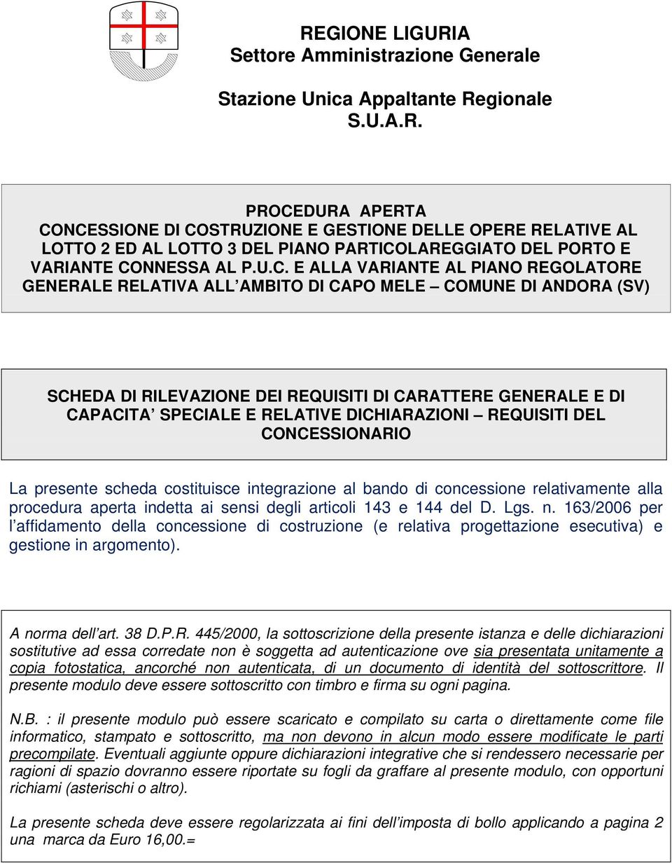 DICHIARAZIONI REQUISITI DEL CONCESSIONARIO La presente scheda costituisce integrazione al bando di concessione relativamente alla procedura aperta indetta ai sensi degli articoli 143 e 144 del D. Lgs.