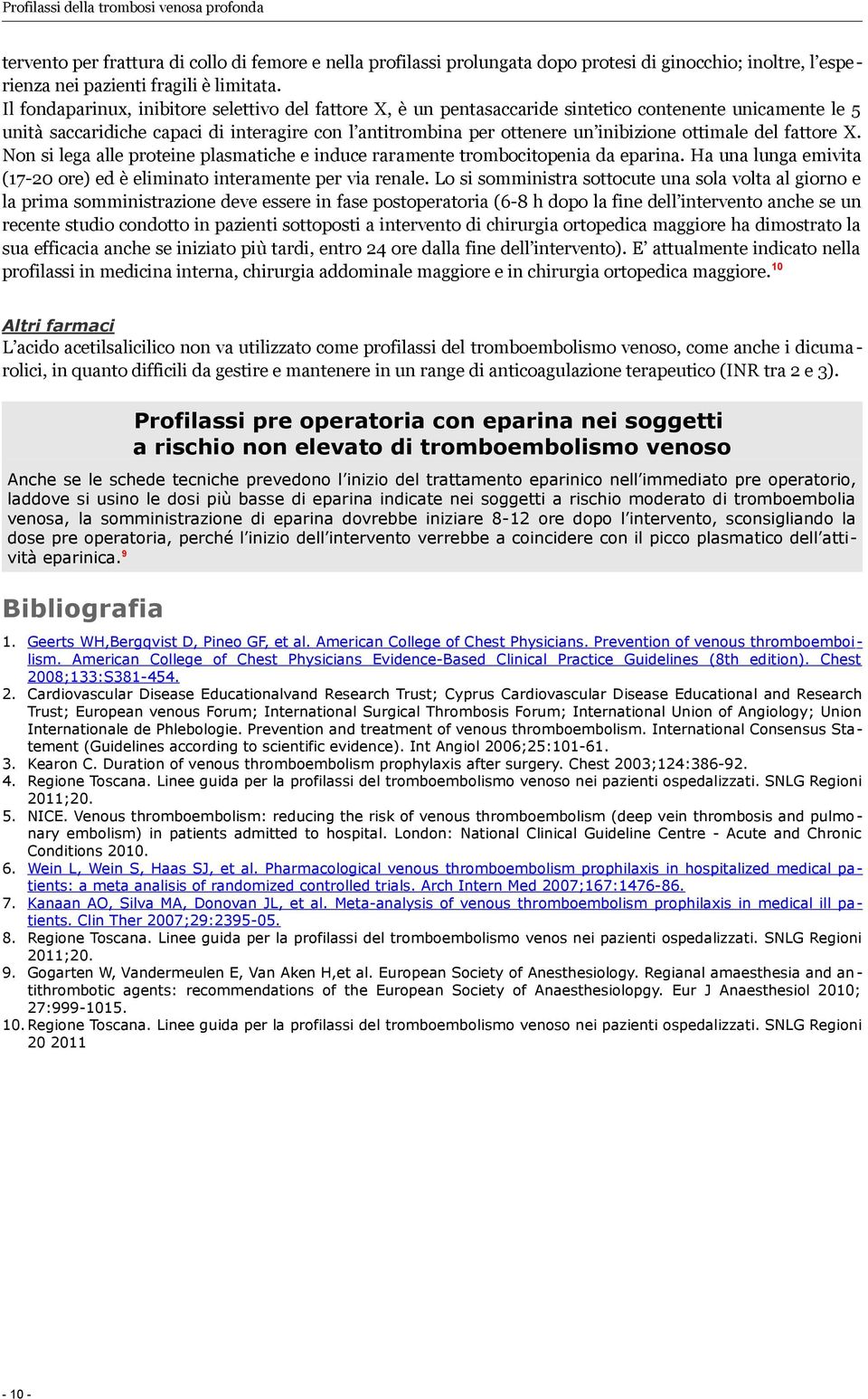 ottimale del fattore X. Non si lega alle proteine plasmatiche e induce raramente trombocitopenia da eparina. Ha una lunga emivita (17-20 ore) ed è eliminato interamente per via renale.