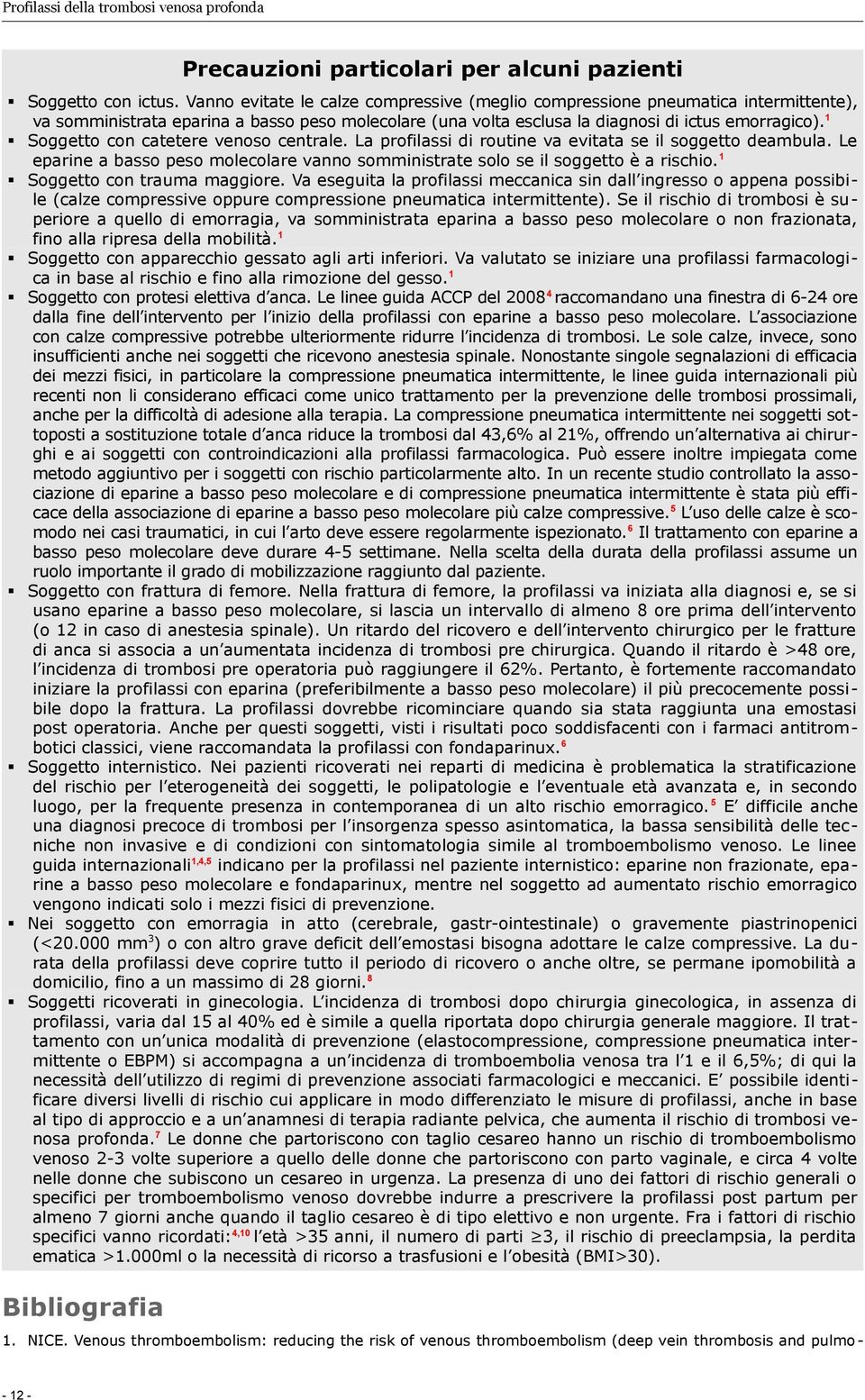 1 Soggetto con catetere venoso centrale. La profilassi di routine va evitata se il soggetto deambula. Le eparine a basso peso molecolare vanno somministrate solo se il soggetto è a rischio.