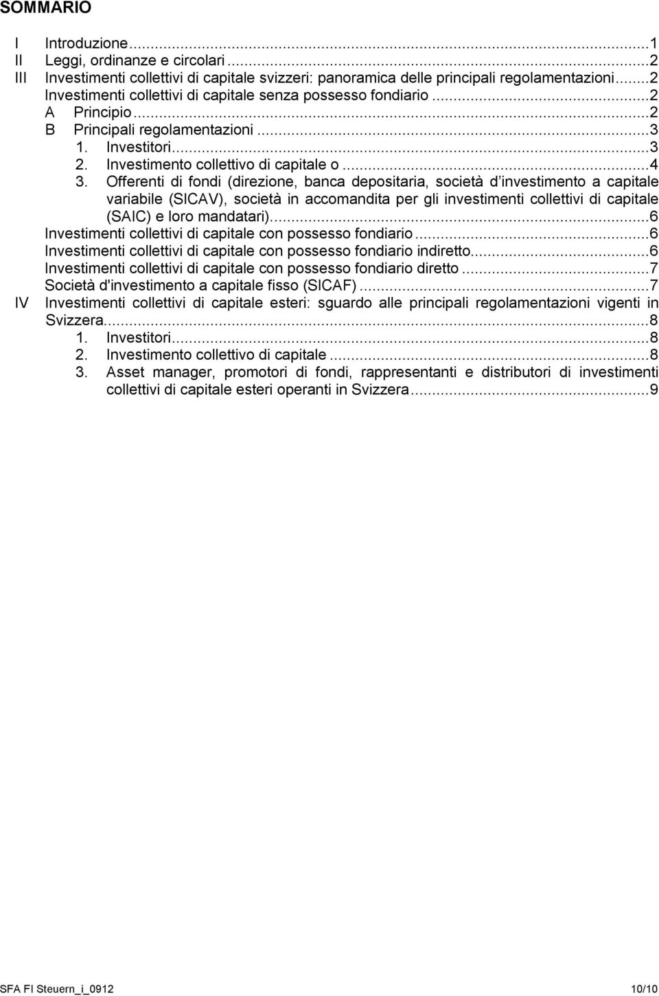 Offerenti di fondi (direzione, banca depositaria, società d investimento a capitale variabile (SICAV), società in accomandita per gli investimenti collettivi di capitale (SAIC) e loro mandatari).