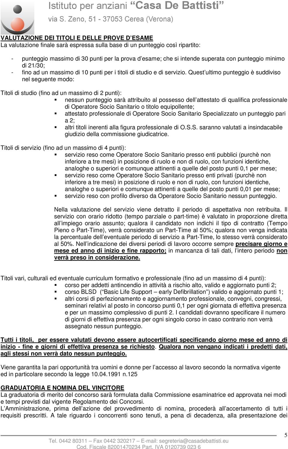 Quest ultimo punteggio è suddiviso nel seguente modo: Titoli di studio (fino ad un massimo di 2 punti): nessun punteggio sarà attribuito al possesso dell attestato di qualifica professionale di