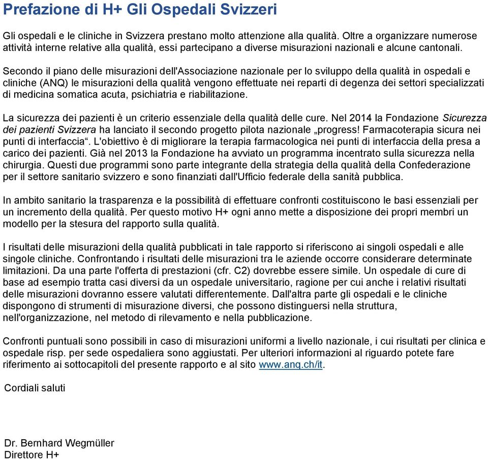 Secondo il piano delle misurazioni dell'associazione nazionale per lo sviluppo della qualità in ospedali e cliniche (ANQ) le misurazioni della qualità vengono effettuate nei reparti di degenza dei