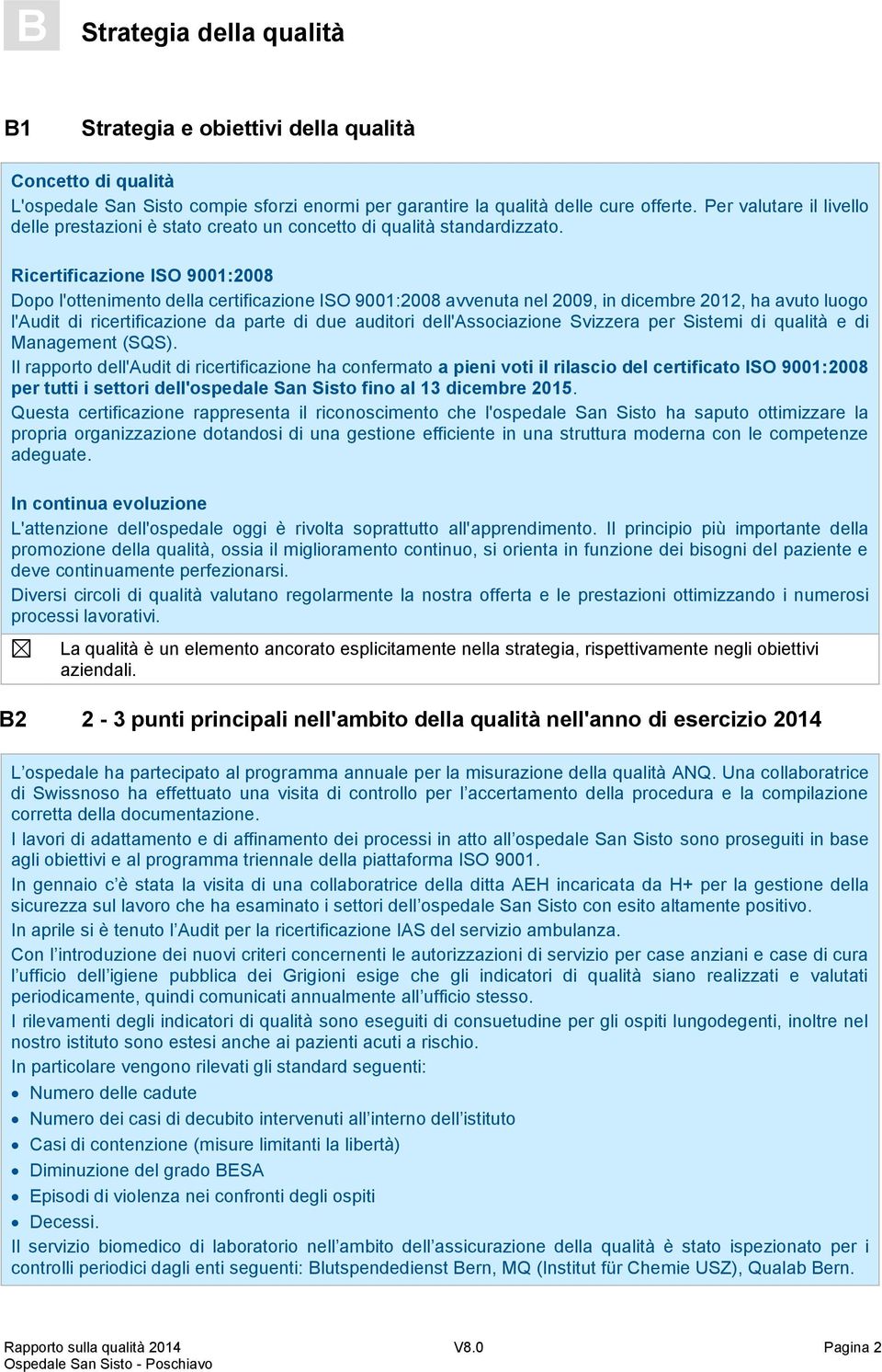 Ricertificazione ISO 9001:2008 Dopo l'ottenimento della certificazione ISO 9001:2008 avvenuta nel 2009, in dicembre 2012, ha avuto luogo l'audit di ricertificazione da parte di due auditori