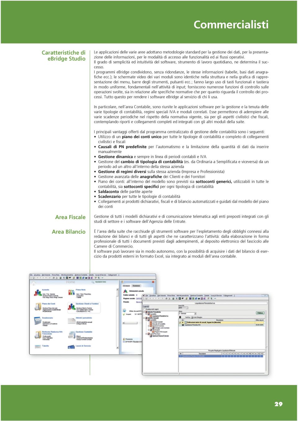 I programmi ebridge condividono, senza ridondanze, le stesse informazioni (tabelle, basi dati anagrafiche ecc.