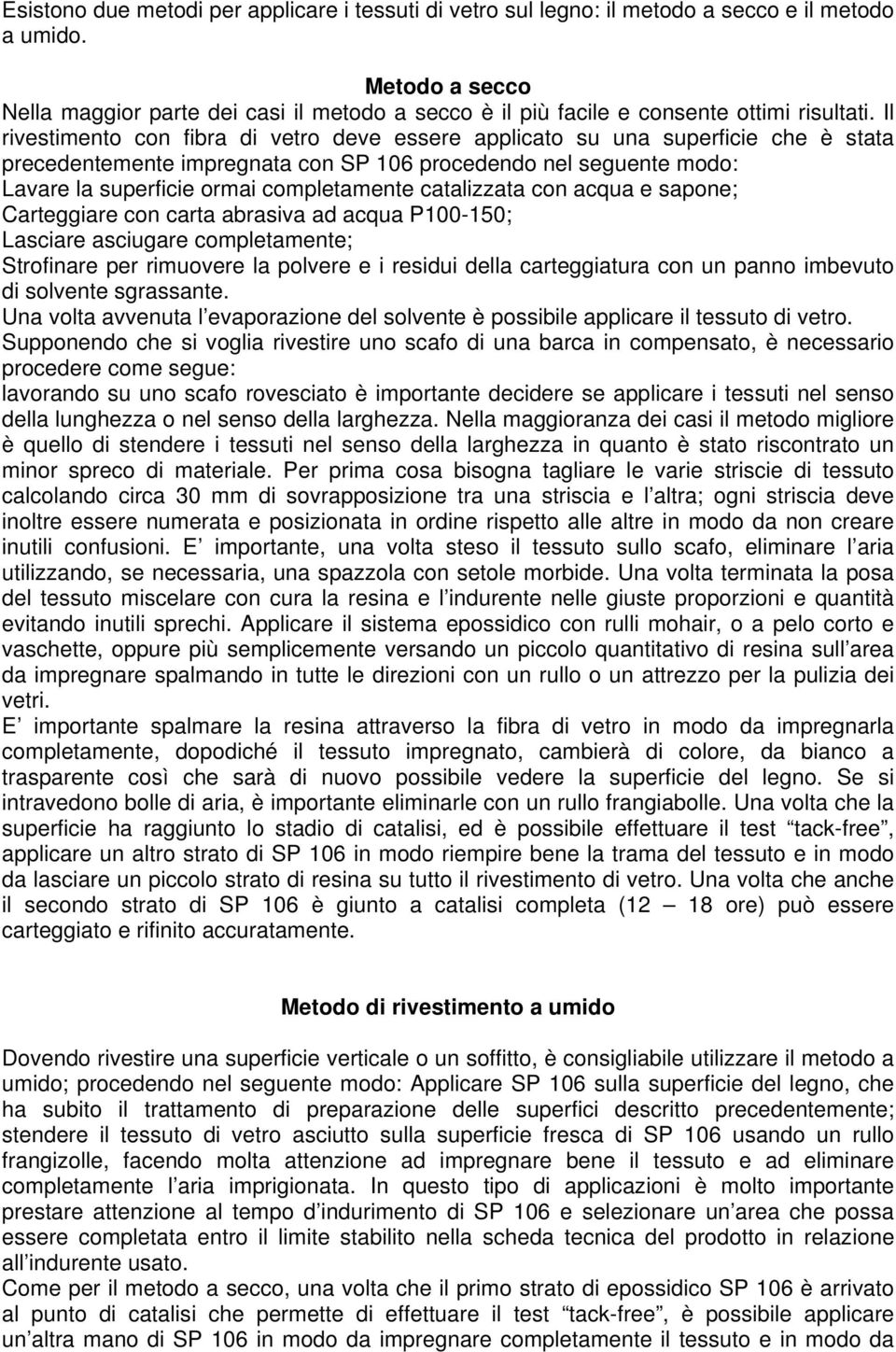 Il rivestimento con fibra di vetro deve essere applicato su una superficie che è stata precedentemente impregnata con SP 106 procedendo nel seguente modo: Lavare la superficie ormai completamente