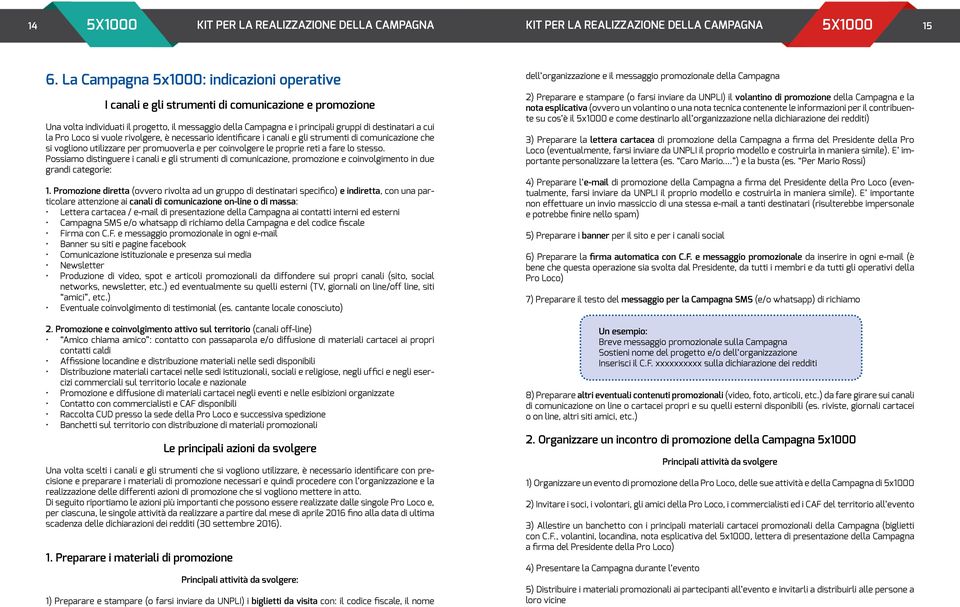 cui la Pro Loco si vuole rivolgere, è necessario identificare i canali e gli strumenti di comunicazione che si vogliono utilizzare per promuoverla e per coinvolgere le proprie reti a fare lo stesso.