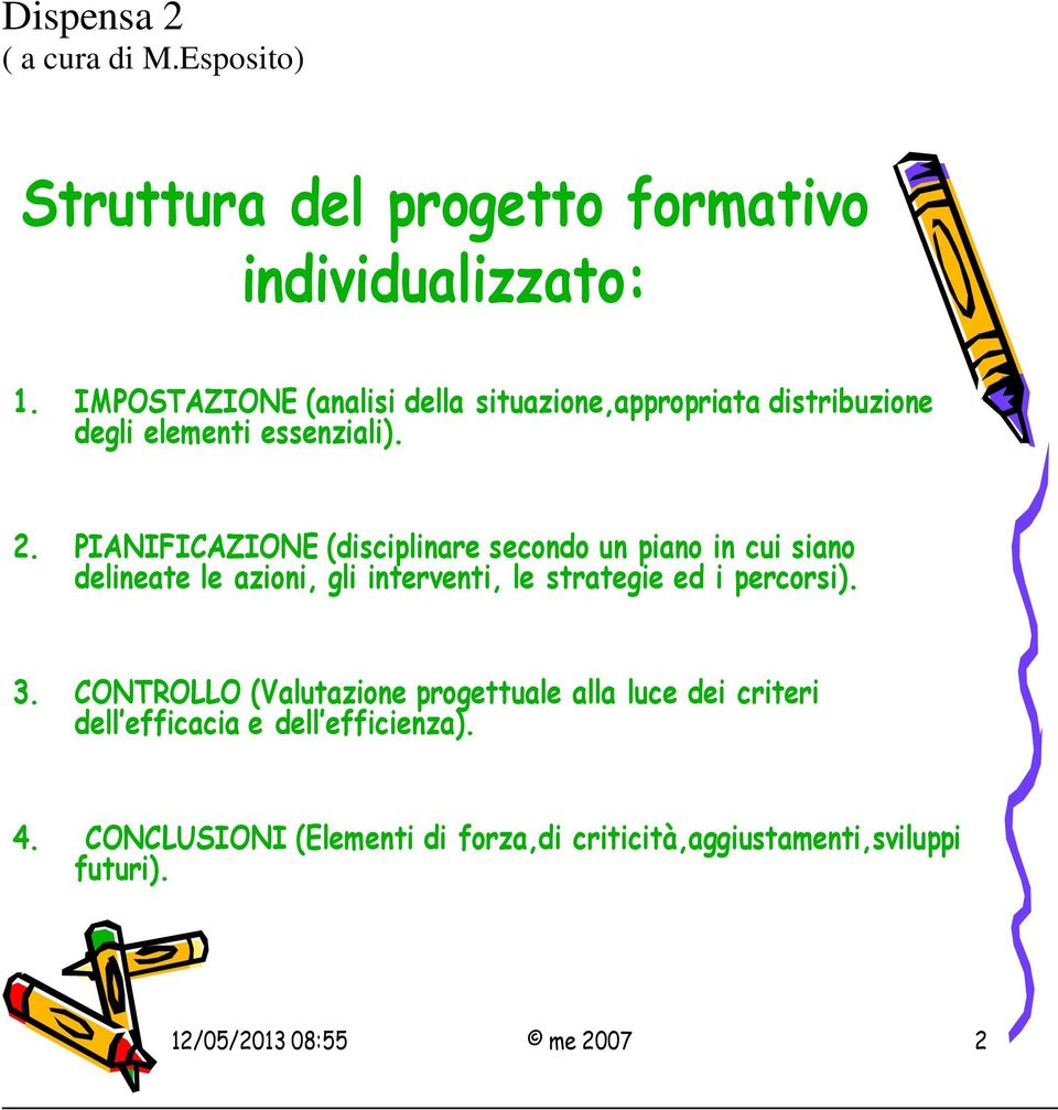 PIANIFICAZIONE (disciplinare secondo un piano in cui siano delineate le azioni, gli interventi, le strategie ed i percorsi). 3.