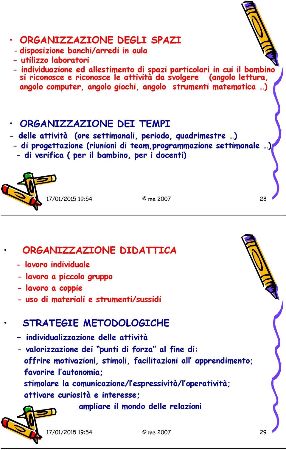 (riunioni di team,programmazione settimanale ) - di verifica ( per il bambino, per i docenti) 17/01/2015 19:54 me 2007 28 ORGANIZZAZIONE DIDATTICA - lavoro individuale - lavoro a piccolo gruppo -