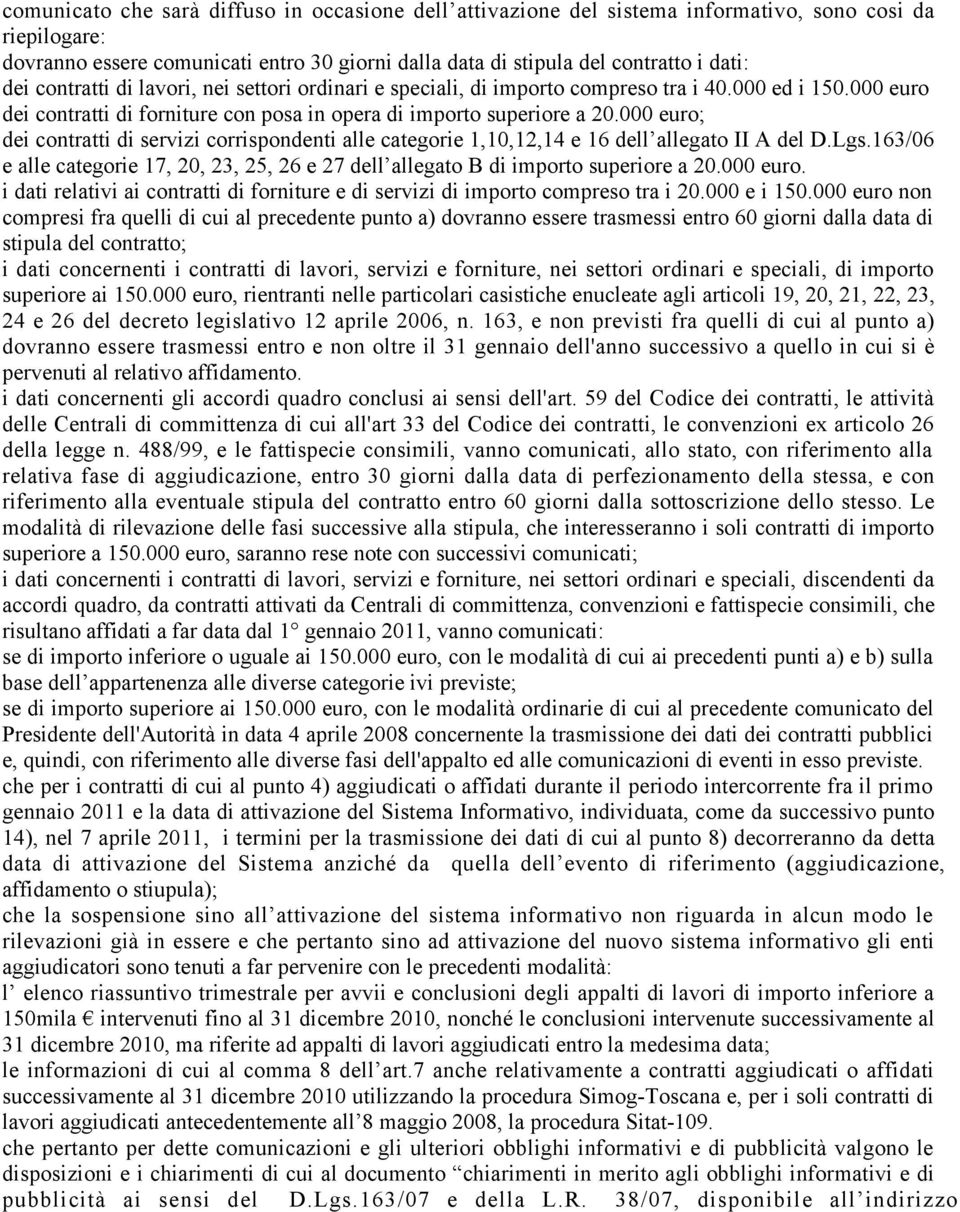 000 euro; dei contratti di servizi corrispondenti alle categorie 1,10,12,14 e 16 dell allegato II A del D.Lgs.163/06 e alle categorie 17, 20, 23, 25, 26 e 27 dell allegato B di importo superiore a 20.