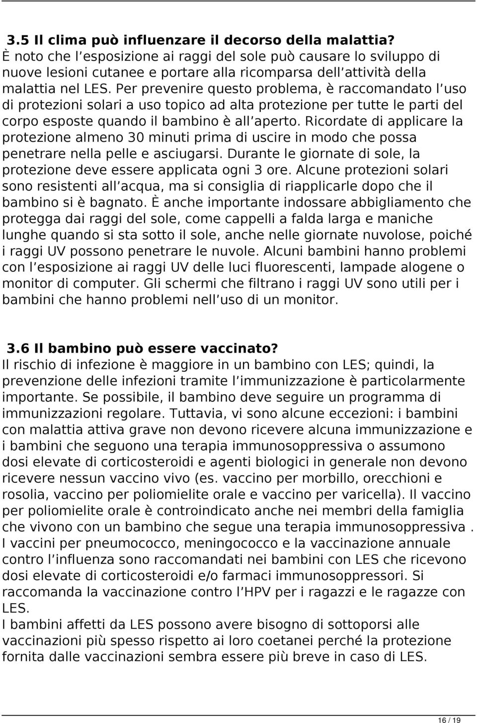 Per prevenire questo problema, è raccomandato l uso di protezioni solari a uso topico ad alta protezione per tutte le parti del corpo esposte quando il bambino è all aperto.