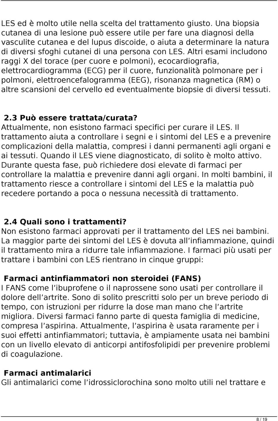 LES. Altri esami includono raggi X del torace (per cuore e polmoni), ecocardiografia, elettrocardiogramma (ECG) per il cuore, funzionalità polmonare per i polmoni, elettroencefalogramma (EEG),