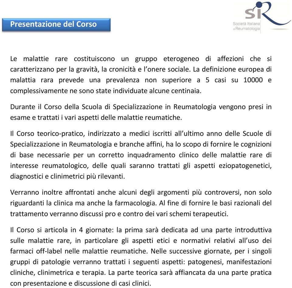 Durante il Corso della Scuola di Specializzazione in Reumatologia vengono presi in esame e trattati i vari aspetti delle malattie reumatiche.