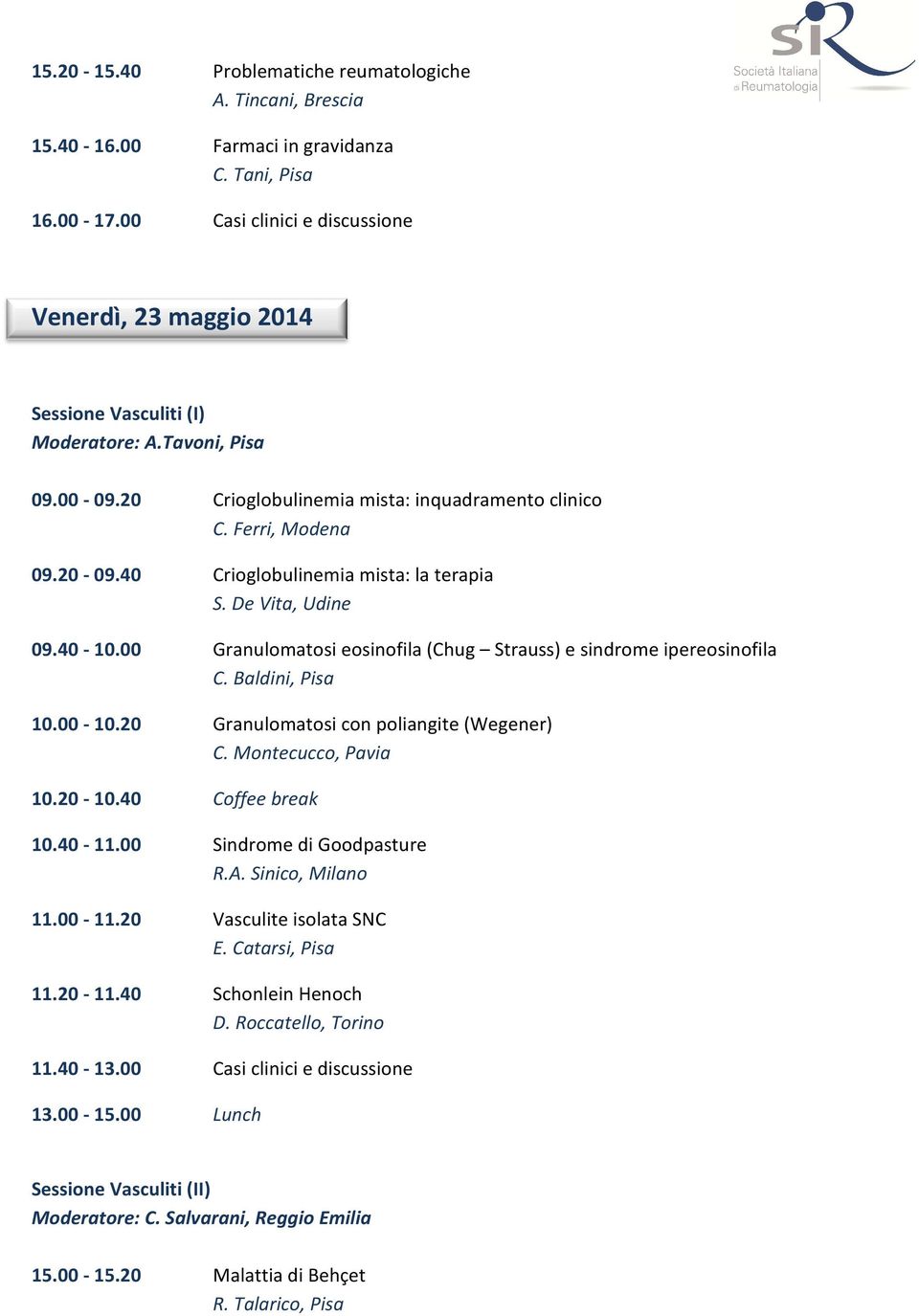 40 Crioglobulinemia mista: la terapia S. De Vita, Udine 09.40-10.00 Granulomatosi eosinofila (Chug Strauss) e sindrome ipereosinofila C. Baldini, Pisa 10.00-10.