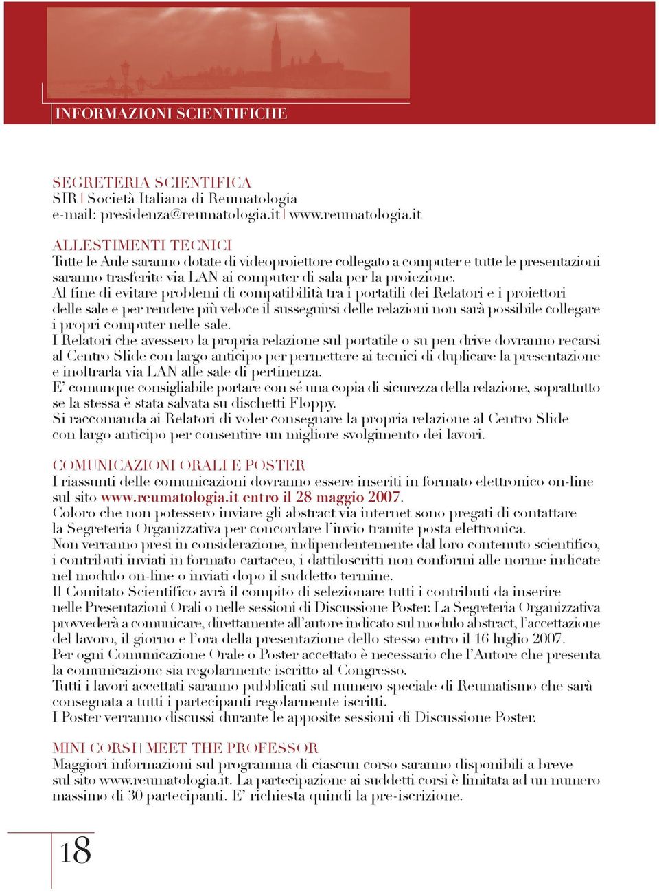 it ALLESTIMENTI TECNICI Tutte le Aule saranno dotate di videoproiettore collegato a computer e tutte le presentazioni saranno trasferite via LAN ai computer di sala per la proiezione.