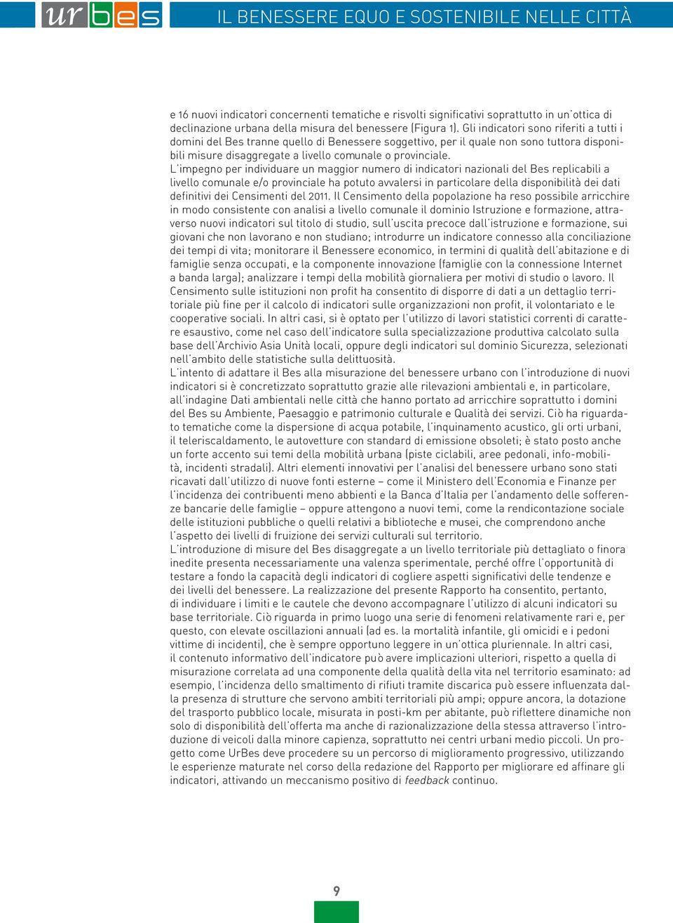 L impegno per individuare un maggior numero di indicatori nazionali del Bes replicabili a livello comunale e/o provinciale ha potuto avvalersi in particolare della disponibilità dei dati definitivi