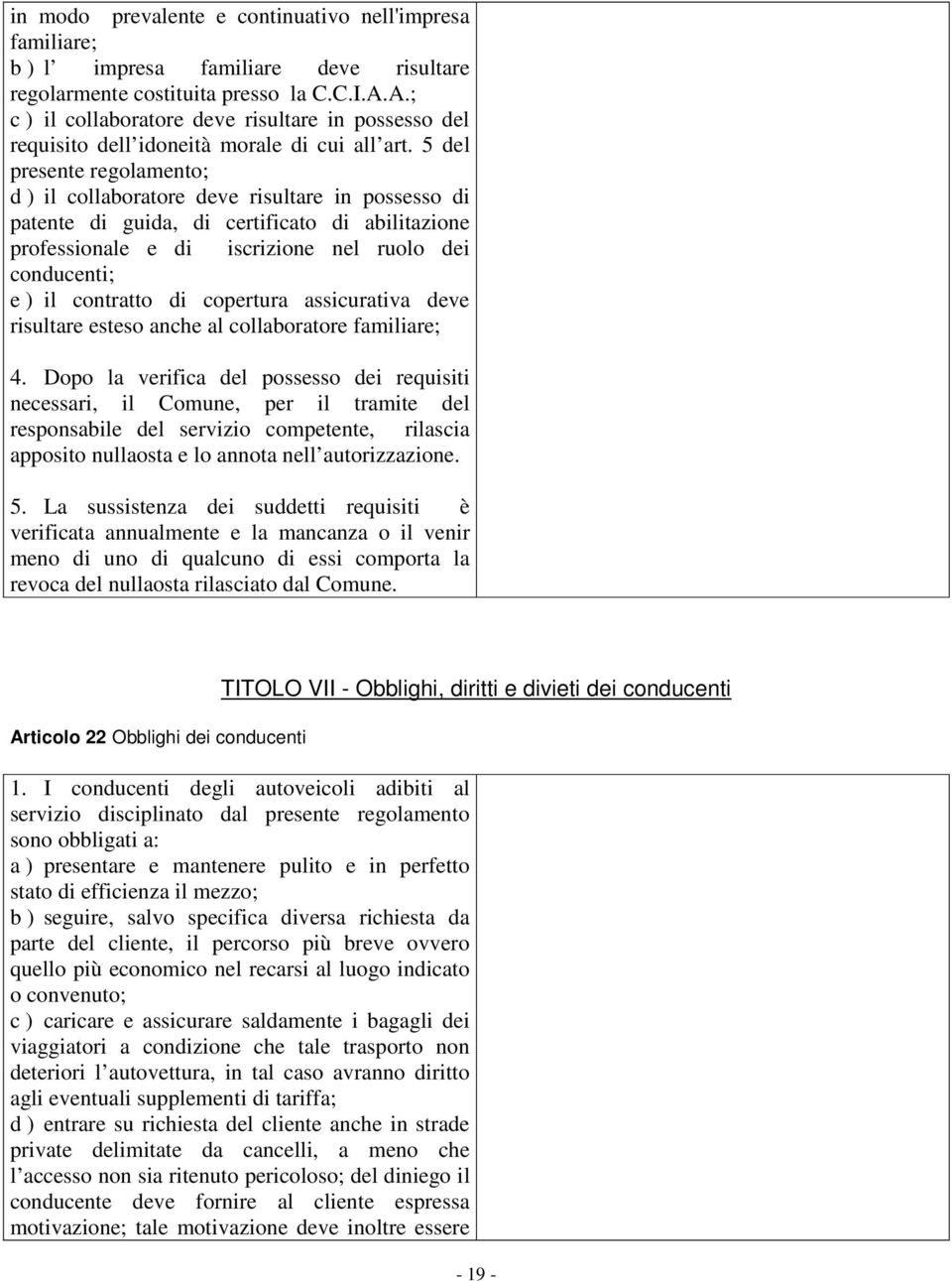 5 del presente regolamento; d ) il collaboratore deve risultare in possesso di patente di guida, di certificato di abilitazione professionale e di iscrizione nel ruolo dei conducenti; e ) il