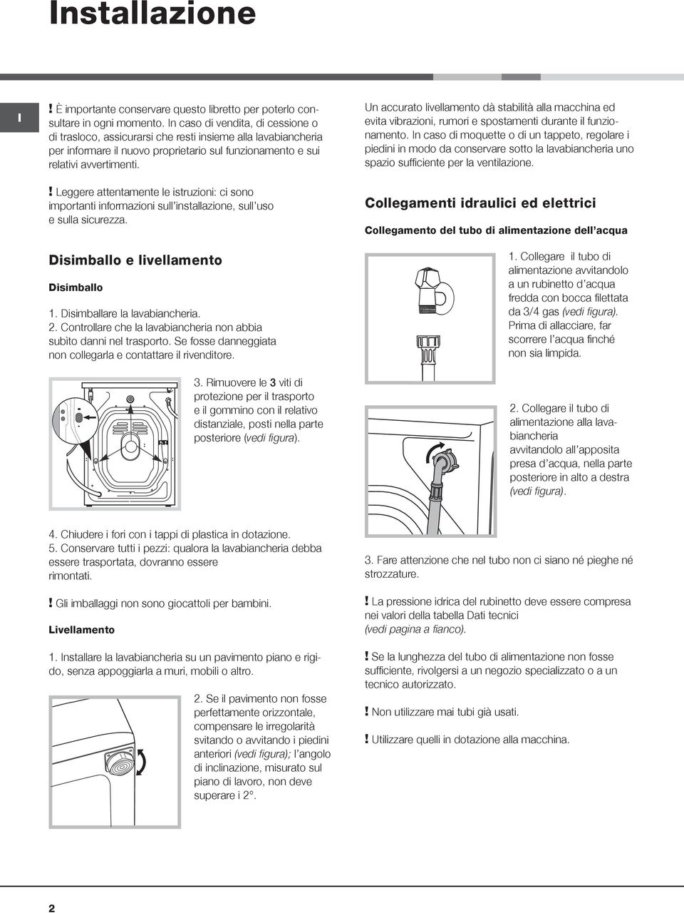 ! Leggere attentamente le istruzioni: ci sono importanti informazioni sull installazione, sull uso e sulla sicurezza. Disimballo e livellamento Disimballo 1. Disimballare la lavabiancheria. 2.