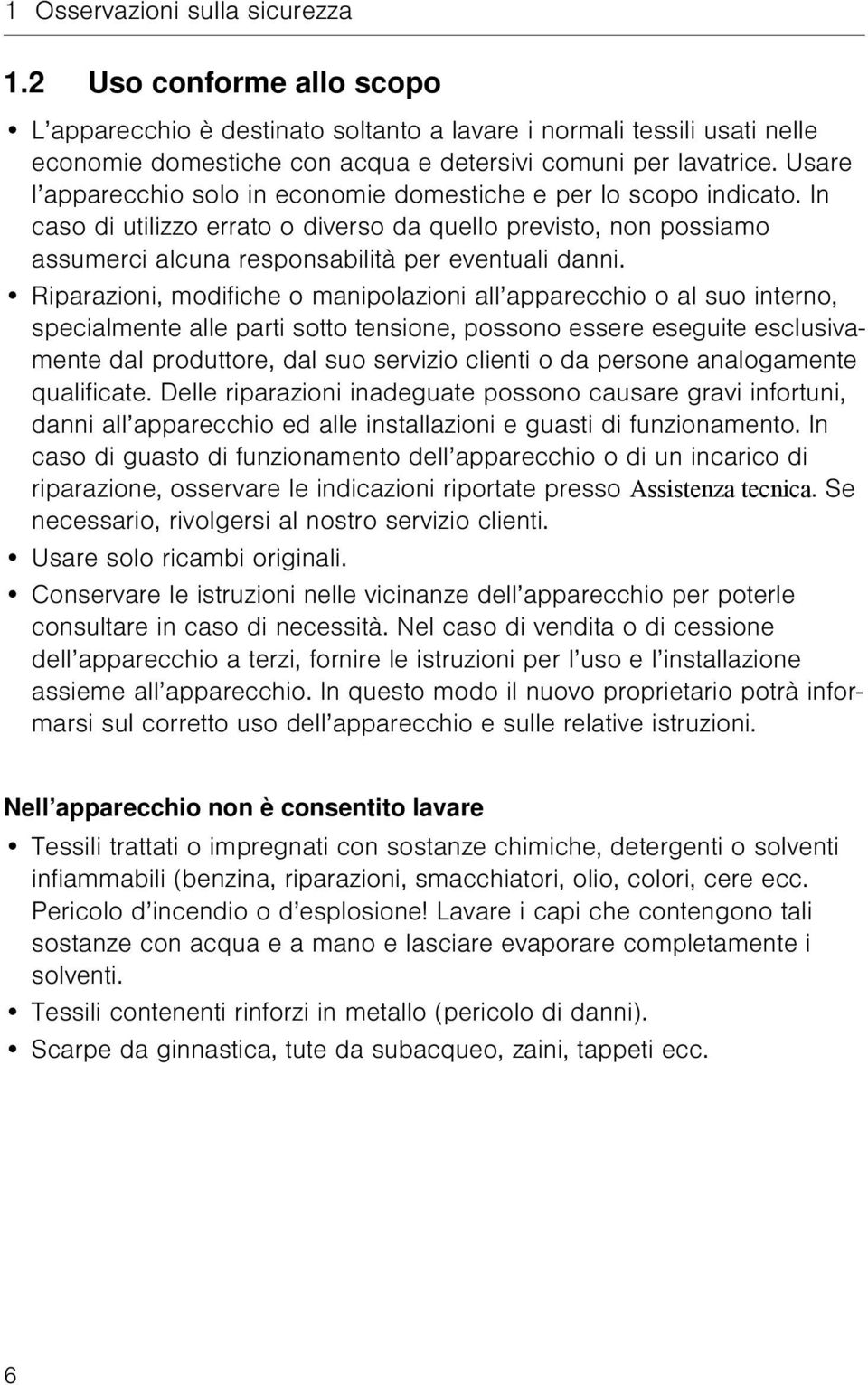 Riparazioni, modifiche o manipolazioni all apparecchio o al suo interno, specialmente alle parti sotto tensione, possono essere eseguite esclusivamente dal produttore, dal suo servizio clienti o da