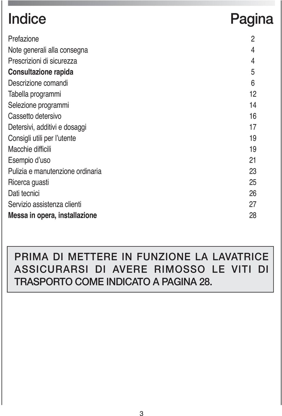 difficili 19 19 Esempio d uso 21 21 Pulizia e e manutenzione ordinaria 23 23 Ricerca guasti 25 25 Dati Dati tecnici 26 26 Servizio assistenza clienti 27 27 Messa