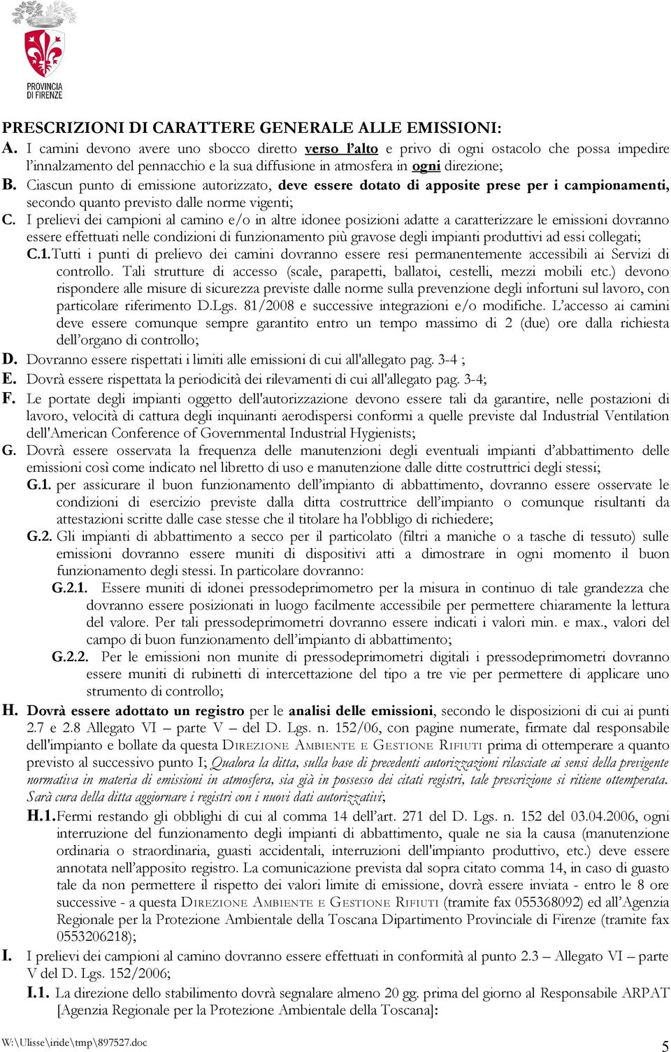 Ciascun punto di emissione autorizzato, deve essere dotato di apposite prese per i campionamenti, secondo quanto previsto dalle norme vigenti; C.