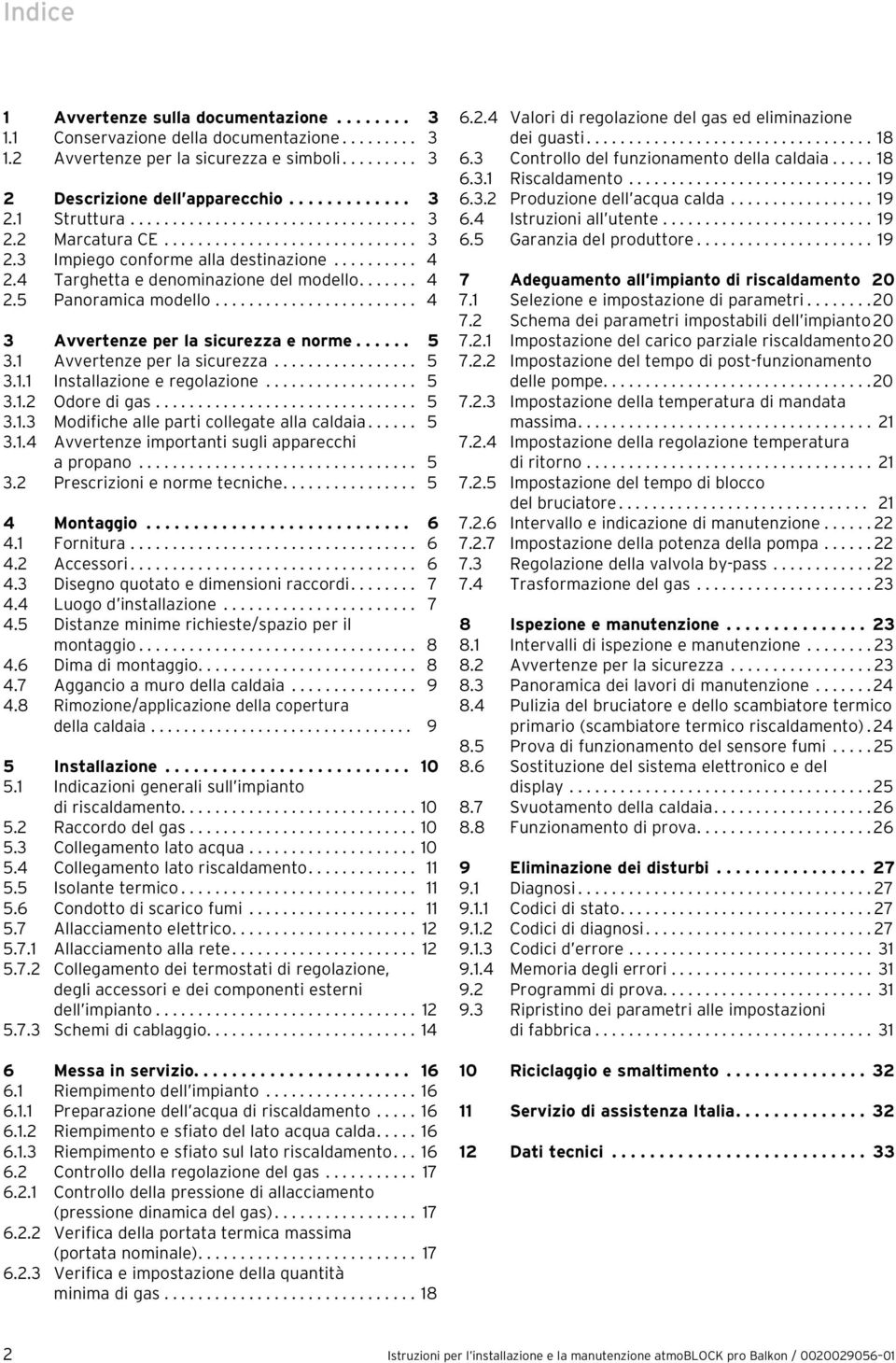 ....................... 4 3 Avvertenze per la sicurezza e norme...... 5 3.1 Avvertenze per la sicurezza................. 5 3.1.1 Installazione e regolazione.................. 5 3.1.2 Odore di gas.