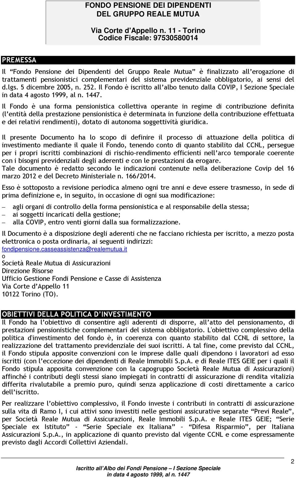 Il Fondo è una forma pensionistica collettiva operante in regime di contribuzione definita (l entità della prestazione pensionistica è determinata in funzione della contribuzione effettuata e dei