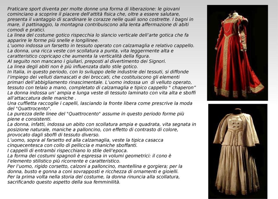 La linea del costume gotico rispecchia lo slancio verticale dell arte gotica che fa apparire le forme più snelle e longilinee.