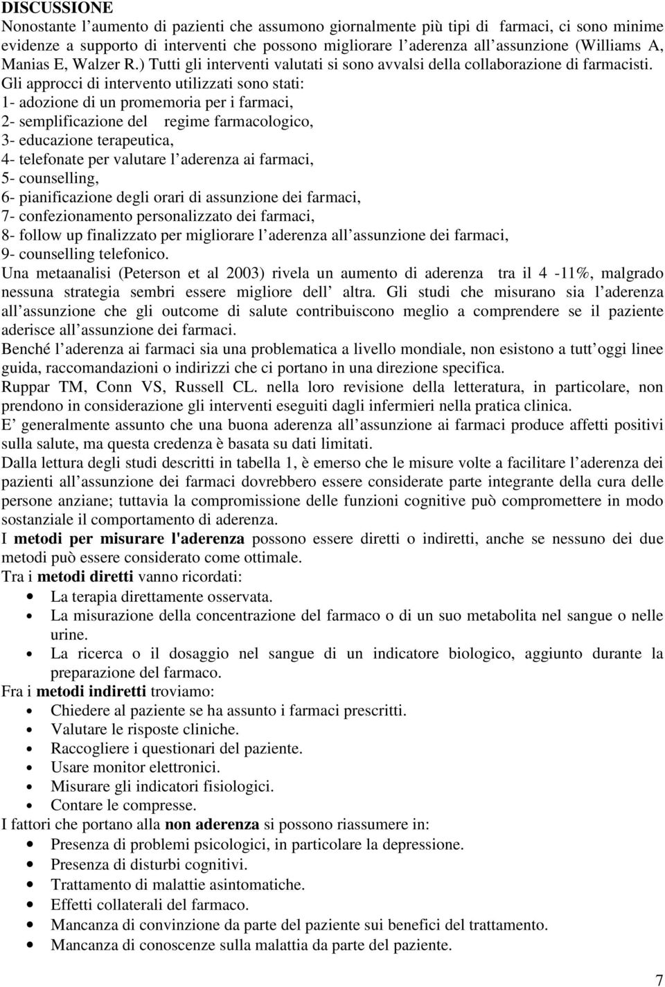 Gli approcci di intervento utilizzati sono stati: 1- adozione di un promemoria per i farmaci, 2- semplificazione del regime farmacologico, 3- educazione terapeutica, 4- telefonate per valutare l