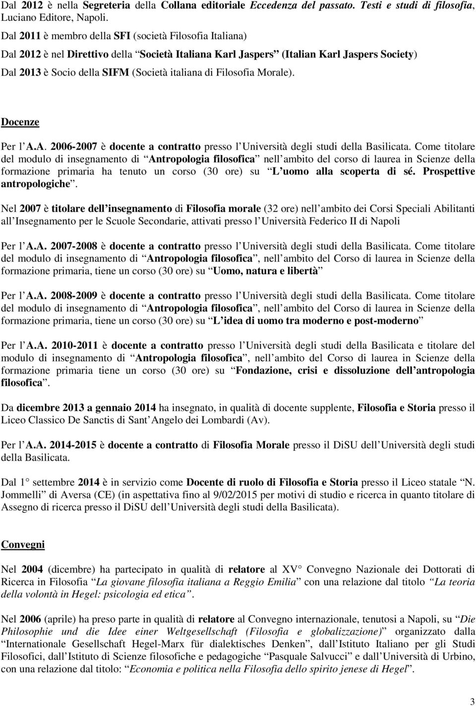 Filosofia Morale). Docenze Per l A.A. 2006-2007 è docente a contratto presso l Università degli studi della Basilicata.