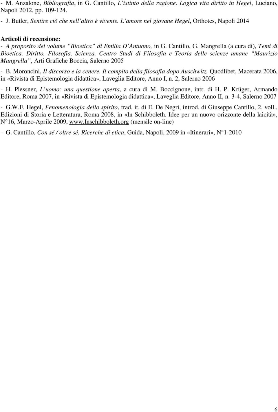 Diritto, Filosofia, Scienza, Centro Studi di Filosofia e Teoria delle scienze umane Maurizio Mangrella, Arti Grafiche Boccia, Salerno 2005 - B. Moroncini, Il discorso e la cenere.